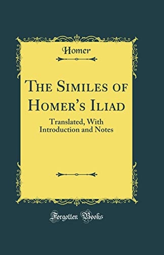 The Similes of Homer's Iliad Translated, with Introduction and Notes (Classic Reprint)
