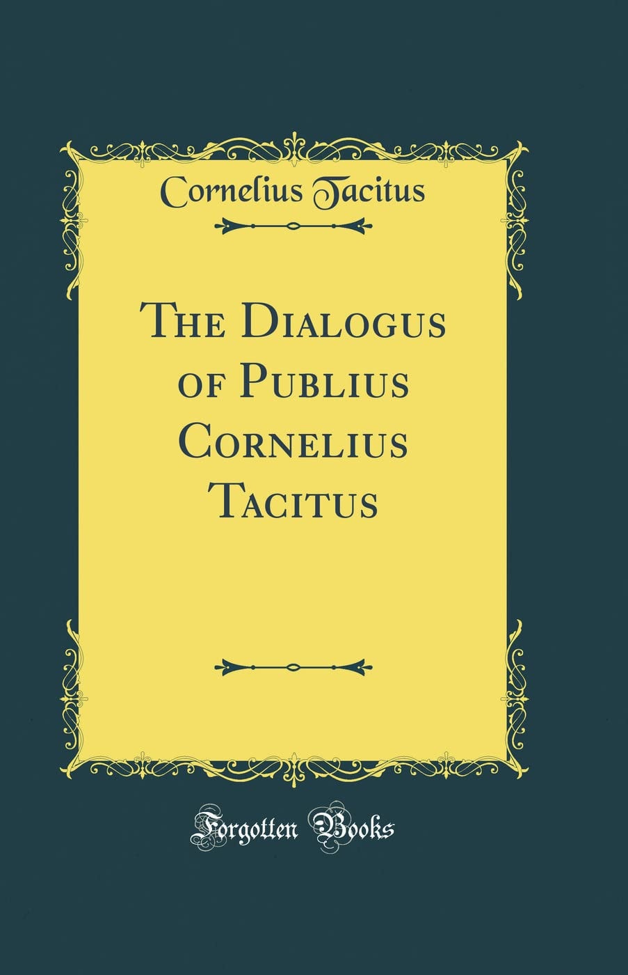 The Dialogus of Publius Cornelius Tacitus (Classic Reprint)