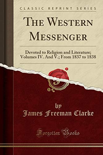 The Western Messenger Devoted to Religion and Literature; Volumes IV. and V.; From 1837 to 1838 (Classic Reprint)