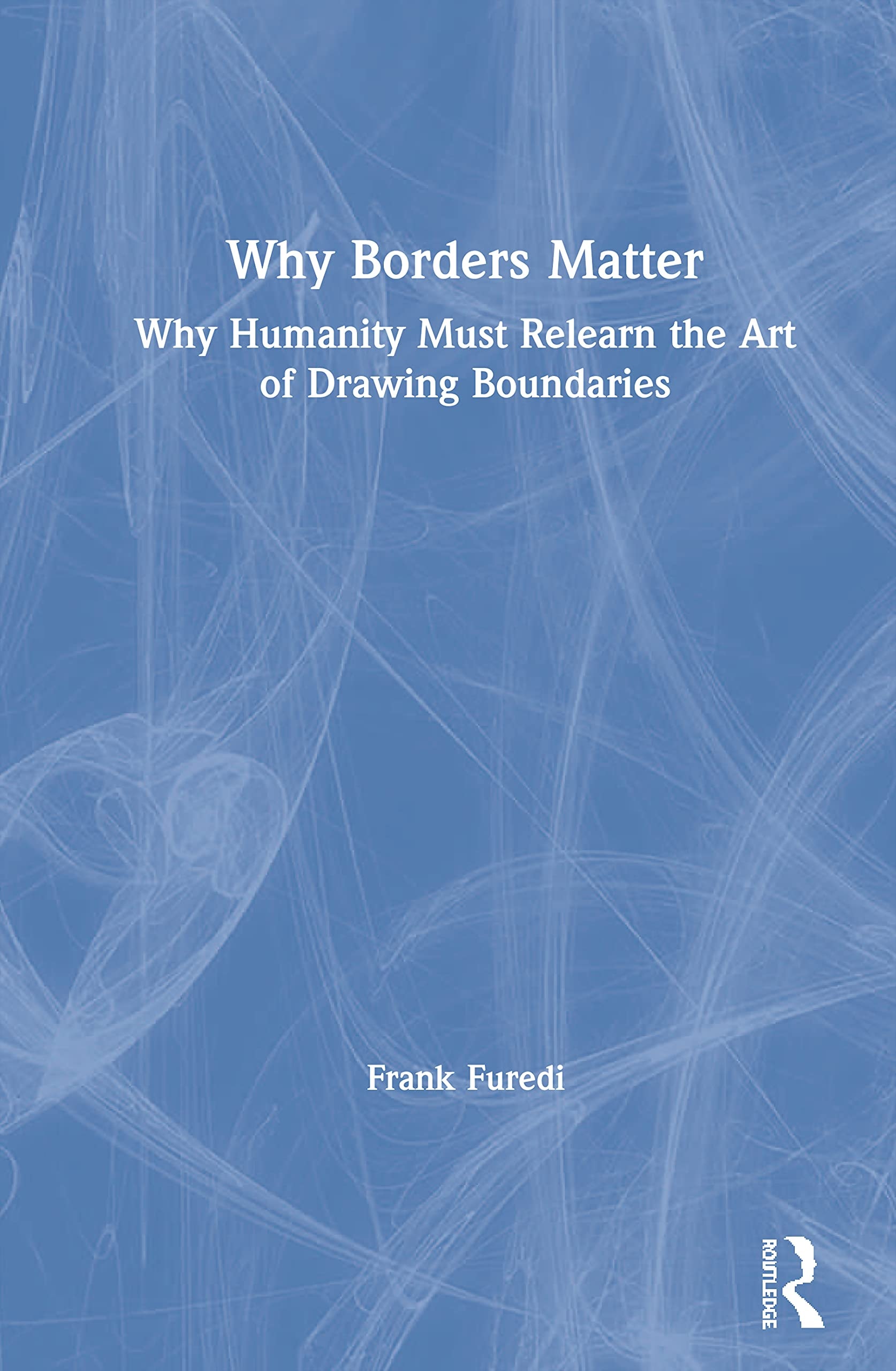 Why Borders Matter Why Humanity Must Relearn the Art of Drawing Boundaries
