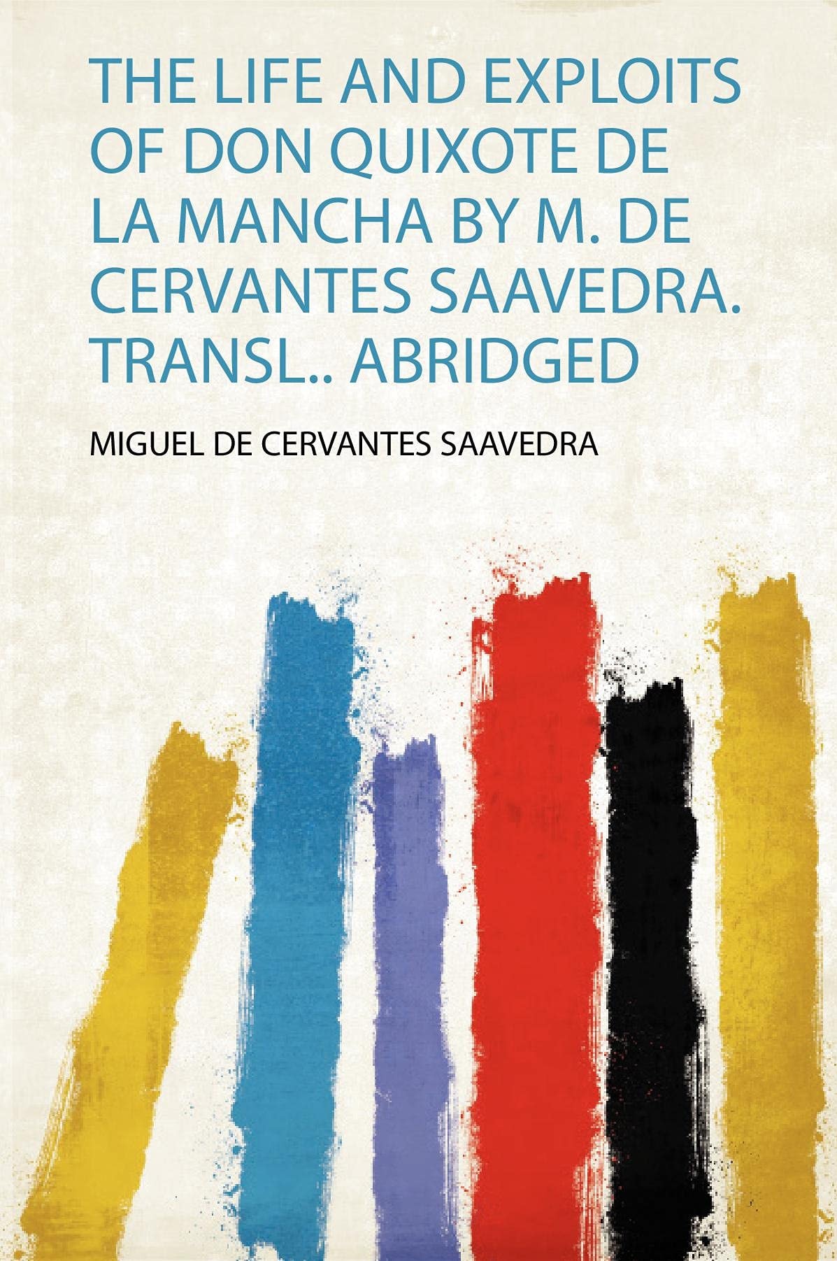 The Life And Exploits Of Don Quixote De La Mancha [by M. De Cervantes Saavedra. Transl.]. Abridged