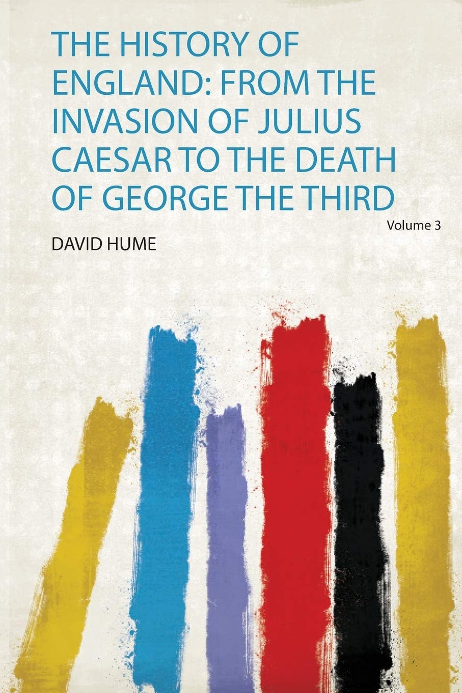The History of England: from the Invasion of Julius Caesar to the Death of George the Third