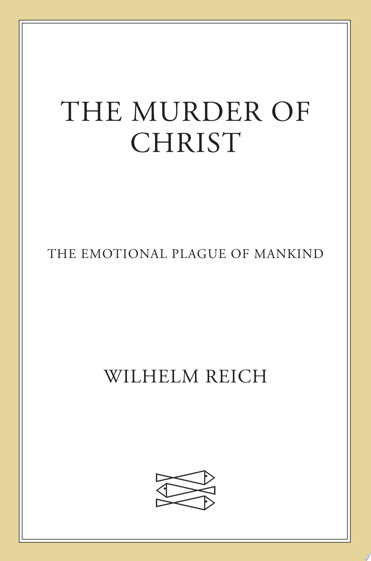The Murder of Christ The Emotional Plague of Mankind