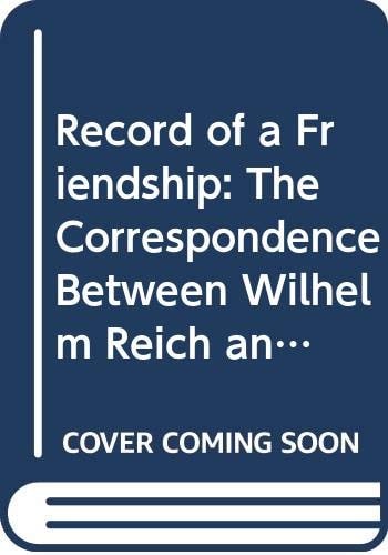 Record of a Friendship The Correspondence Between Wilhelm Reich and A.S. Neill, 1936-1957