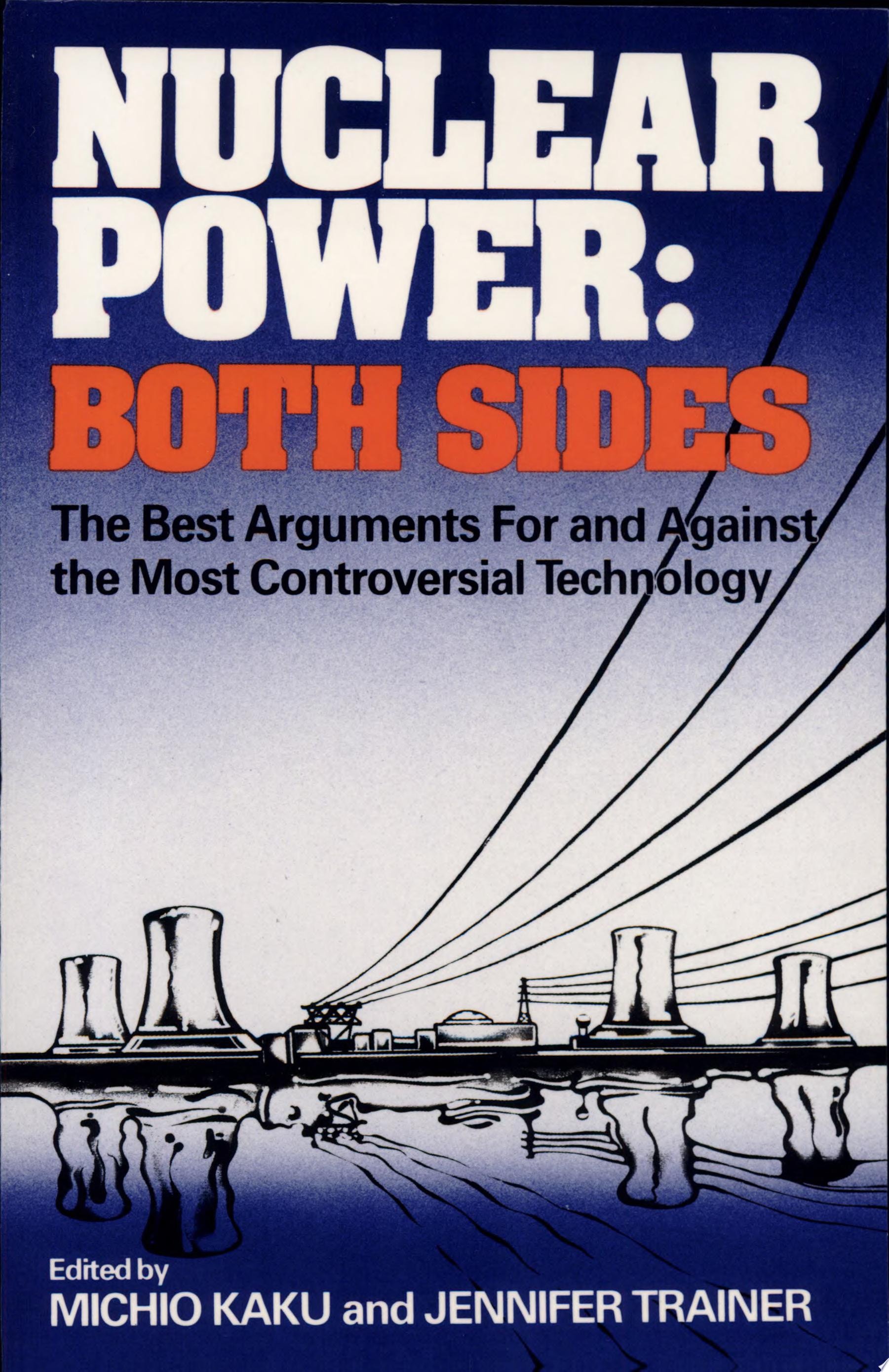Nuclear Power: Both Sides The Best Arguments for and Against the Most Controversial Technology