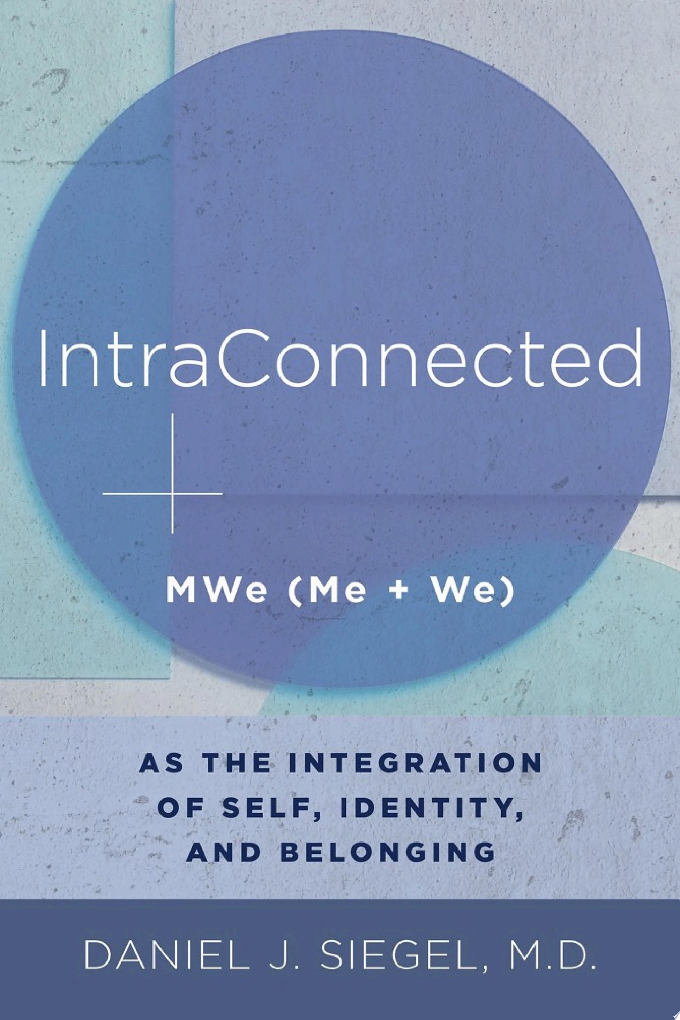IntraConnected: MWe (Me We) as the Integration of Self, Identity, and Belonging (Norton Series on Interpersonal Neurobiology)