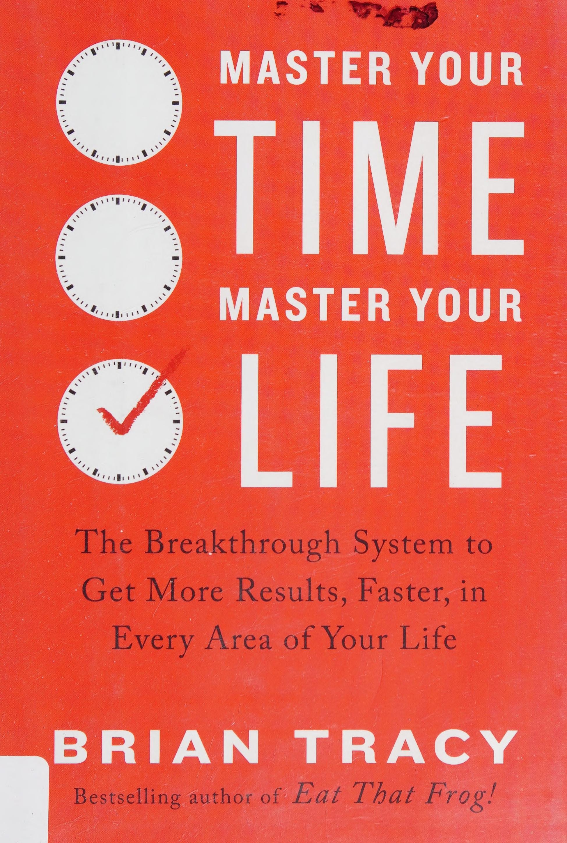 Master Your Time, Master Your Life: The Breakthrough System to Get More Results, Faster, in Every Area of Your Life