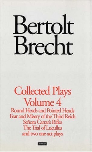 Brecht Collected Plays: 4 Round Heads & Pointed Heads; Fear & Misery of the Third Reich; Senora Carrar's Rifles; Trial of Lucullus; Dansen; How Much Is Your Iron?