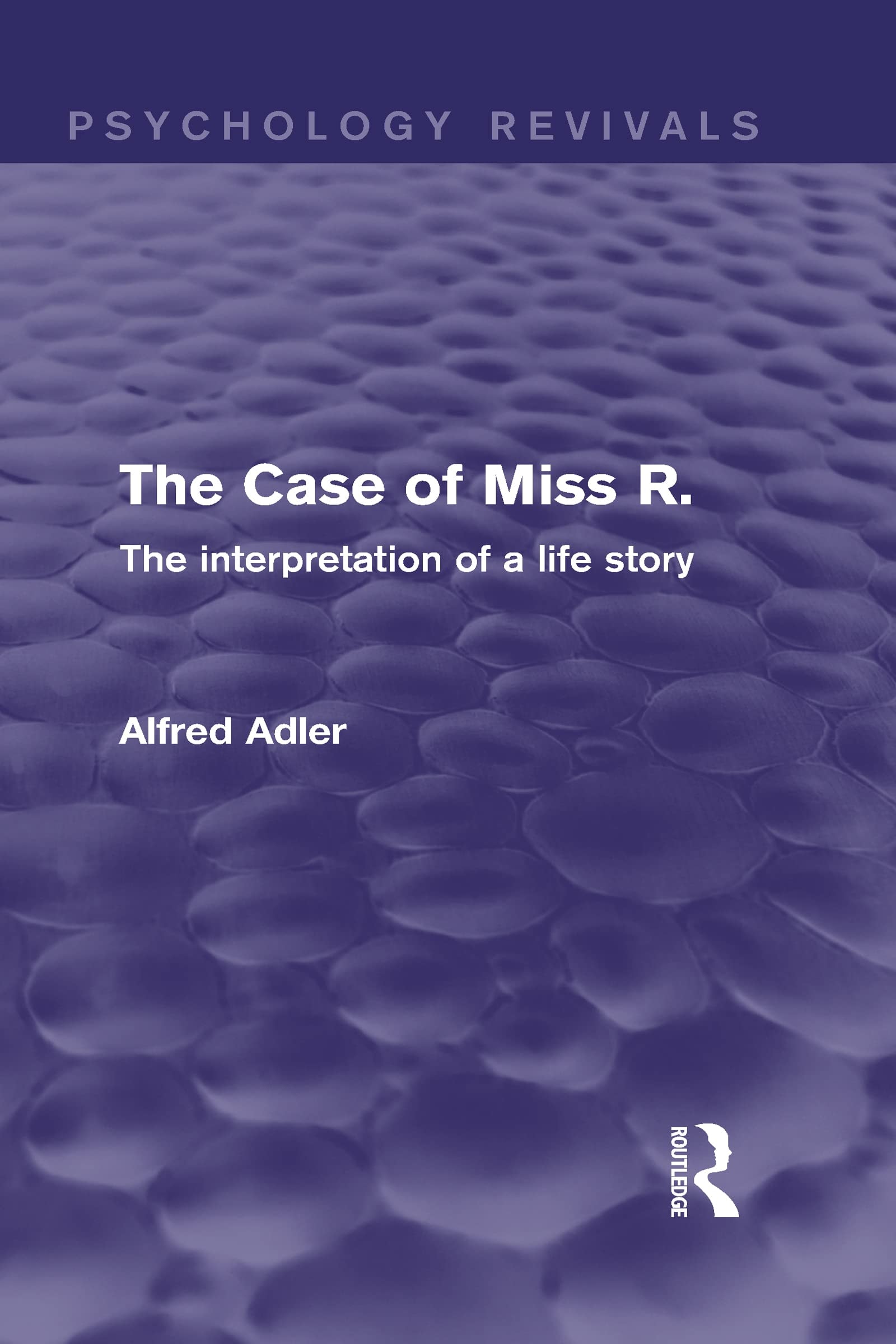 The Case of Miss R. (Psychology Revivals) The Interpretation of a Life Story
