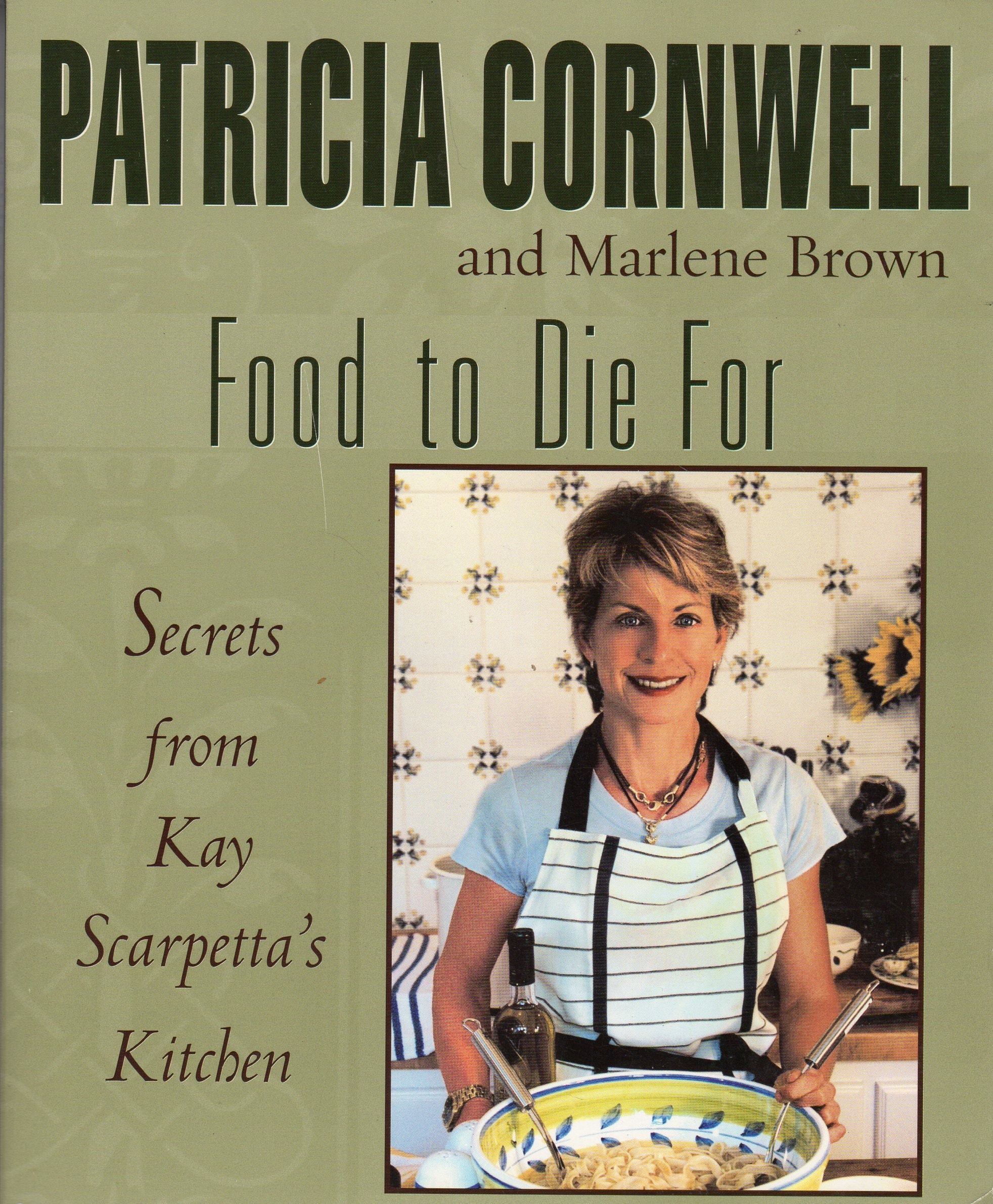 Food to Die For Secrets from Kay Scarpetta's Kitchen