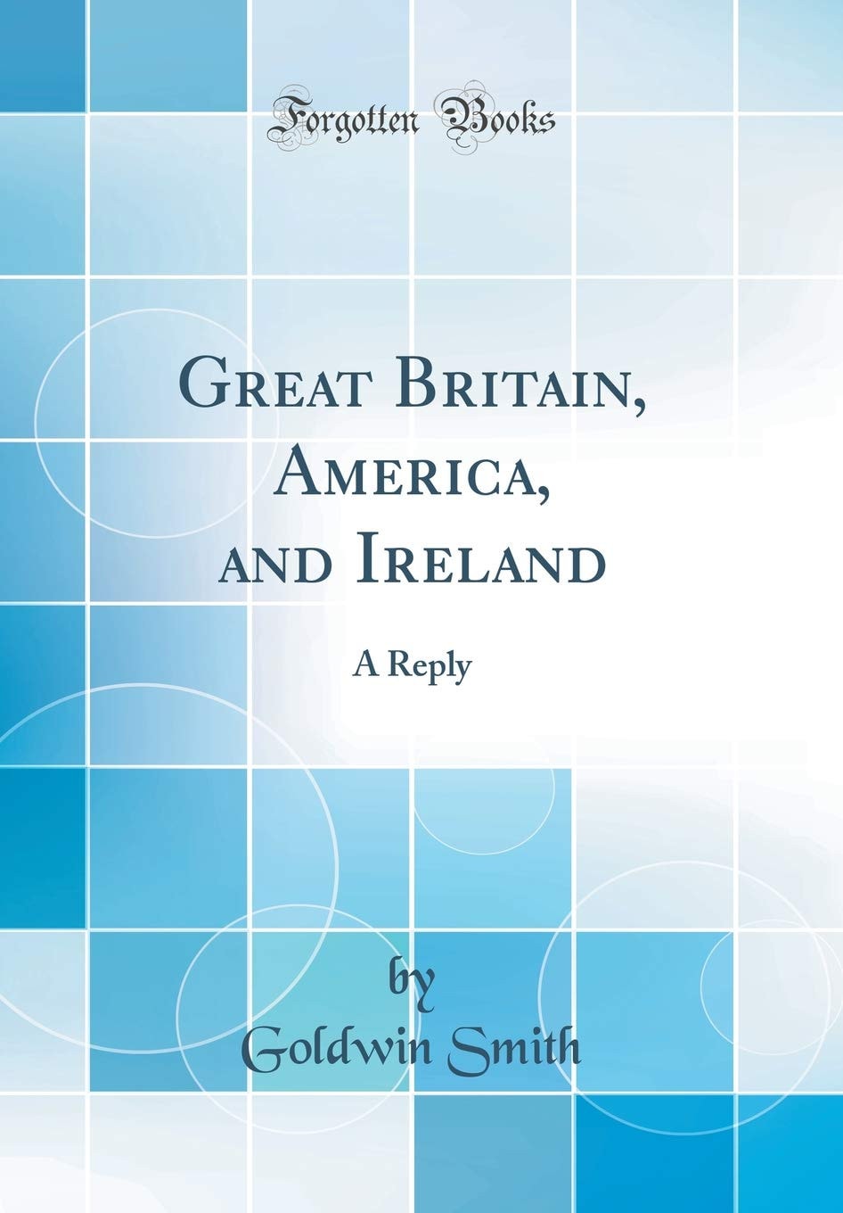 Great Britain, America, and Ireland A Reply (Classic Reprint)