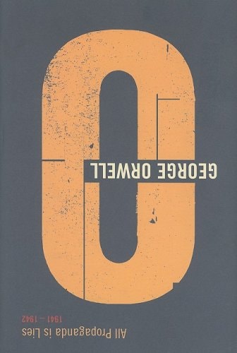 All Propaganda is Lies: 1941-1942 (Complete Orwell)