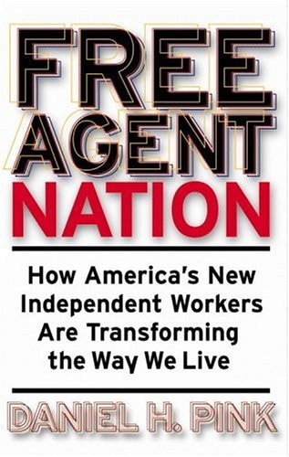 Free Agent Nation How America's New Independent Workers are Transforming the Way We Live