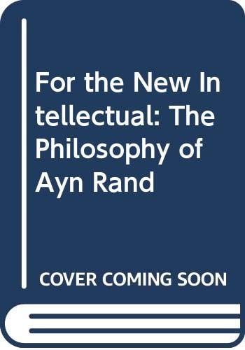 For the New Intellectual: The Philosophy of Ayn Rand