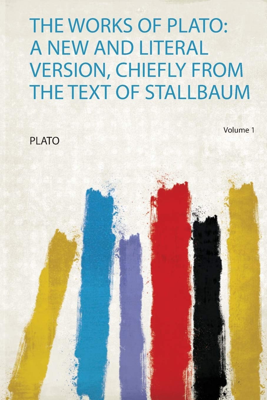 The Works of Plato A New and Literal Version, Chiefly from the Text of Stallbaum