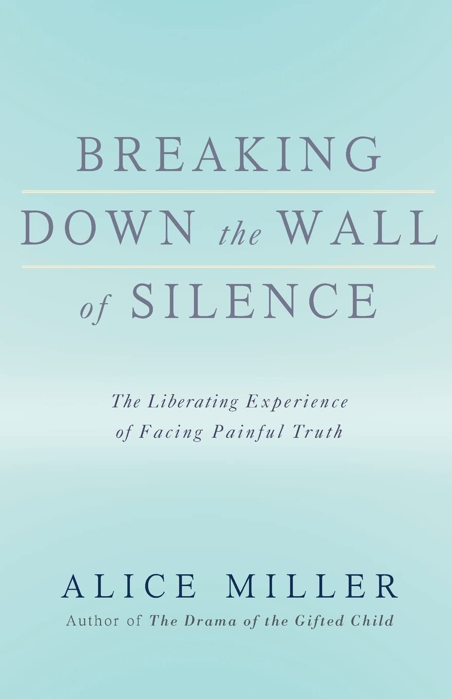 Breaking Down the Wall of Silence The Liberating Experience of Facing Painful Truth