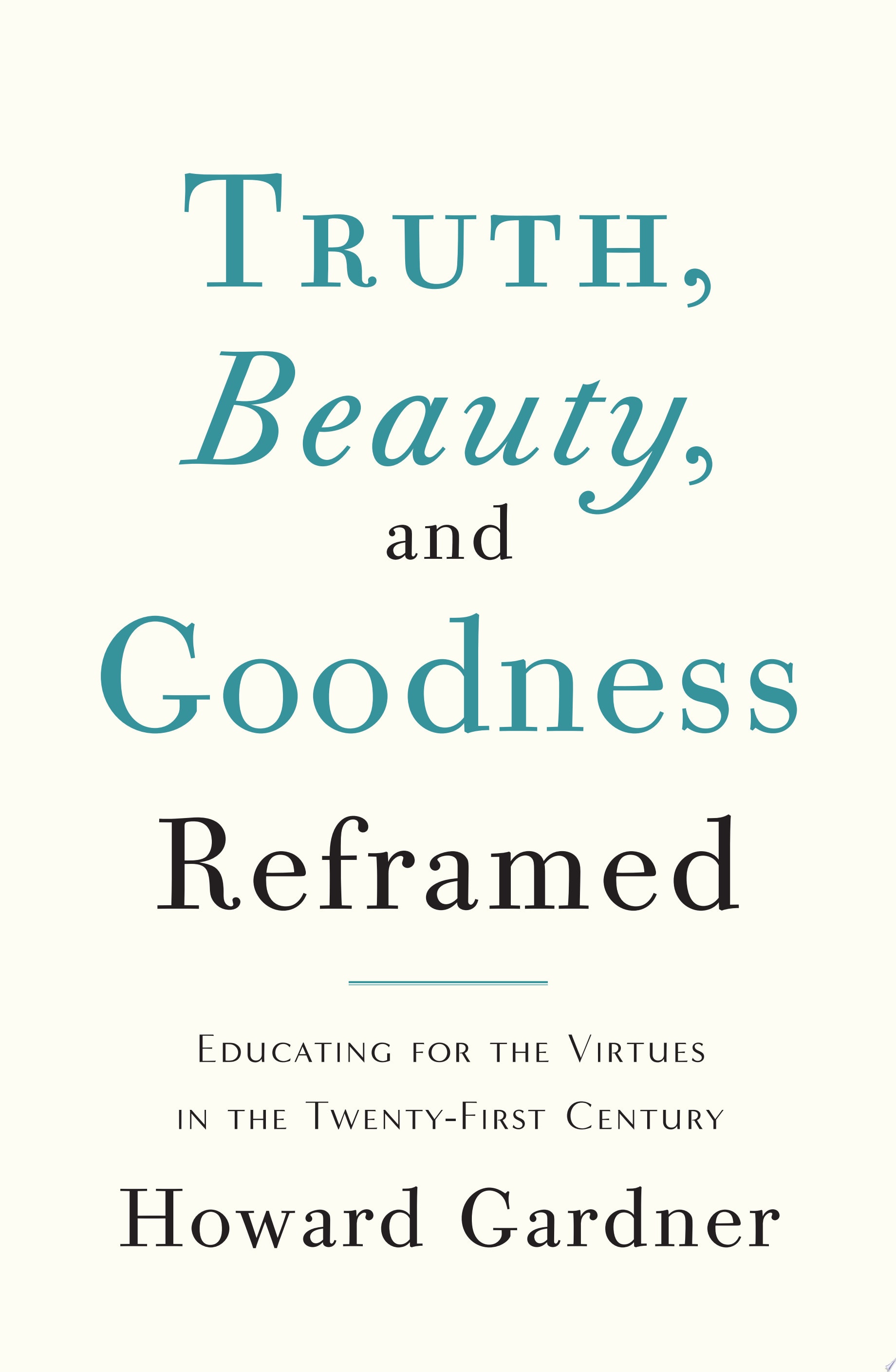 Truth, Beauty, and Goodness Reframed Educating for the Virtues in the Age of Truthiness and Twitter