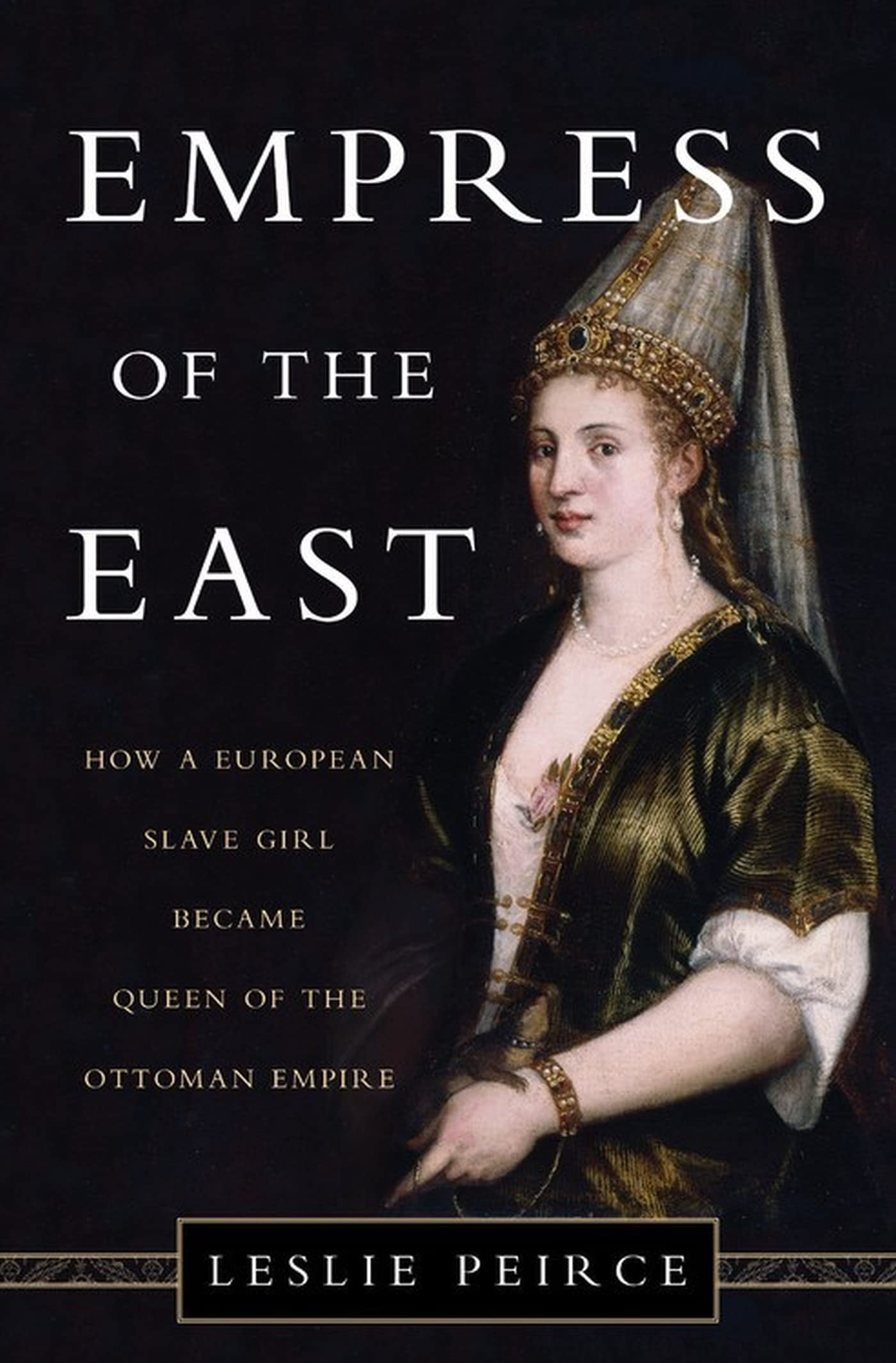 Empress of the East How a European Slave Girl Became Queen of the Ottoman Empire