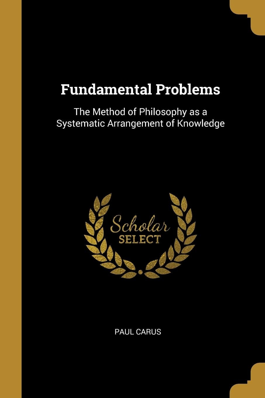 Fundamental Problems The Method of Philosophy As a Systematic Arrangement of Knowledge