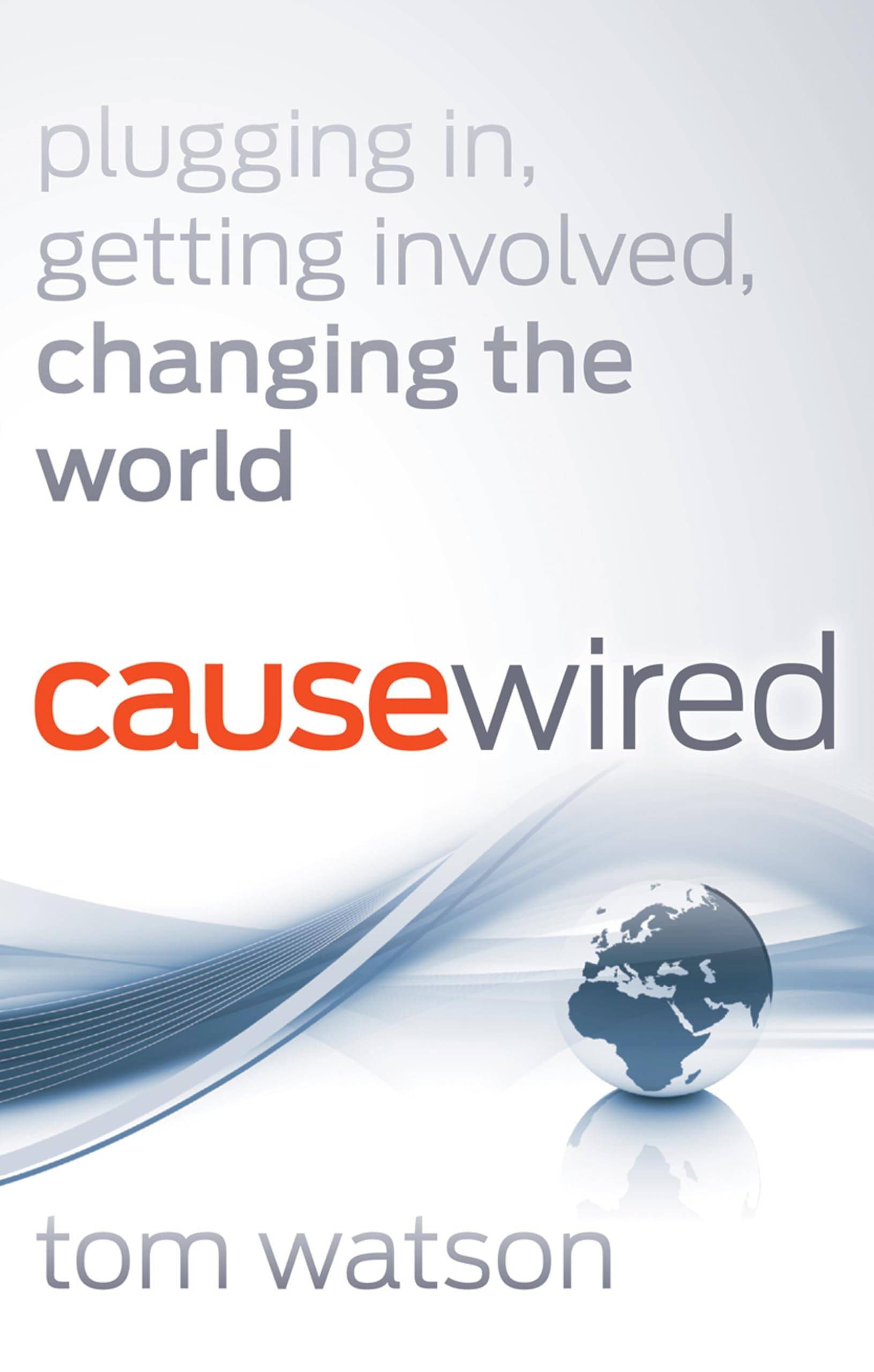 CauseWired Plugging In, Getting Involved, Changing the World