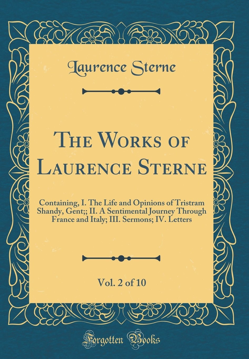 The Works of Laurence Sterne, Vol. 6 Of 10 Containing, I. the Life and Opinions of Tristram Shandy, Gent. ; II. a Sentimental Journey Through France and Italy; III. Sermons; IV. Letters (Classic Reprint)