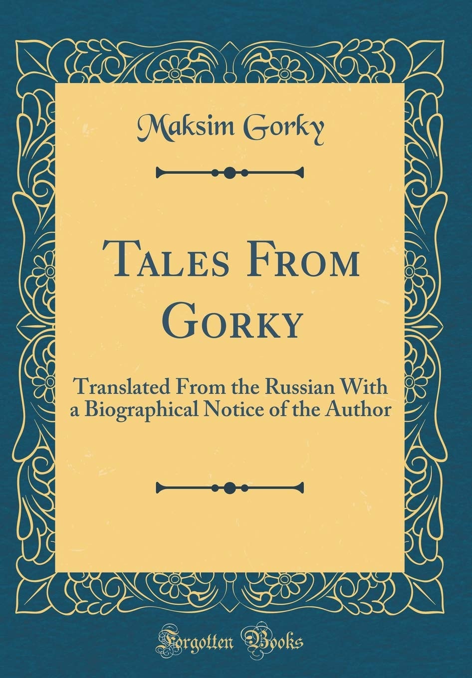 Tales from Gorky Translated from the Russian with a Biographical Notice of the Author (Classic Reprint)