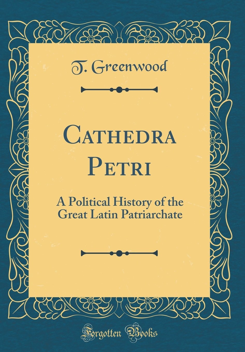 Cathedra Petri A Political History of the Great Latin Patriarchate (Classic Reprint)