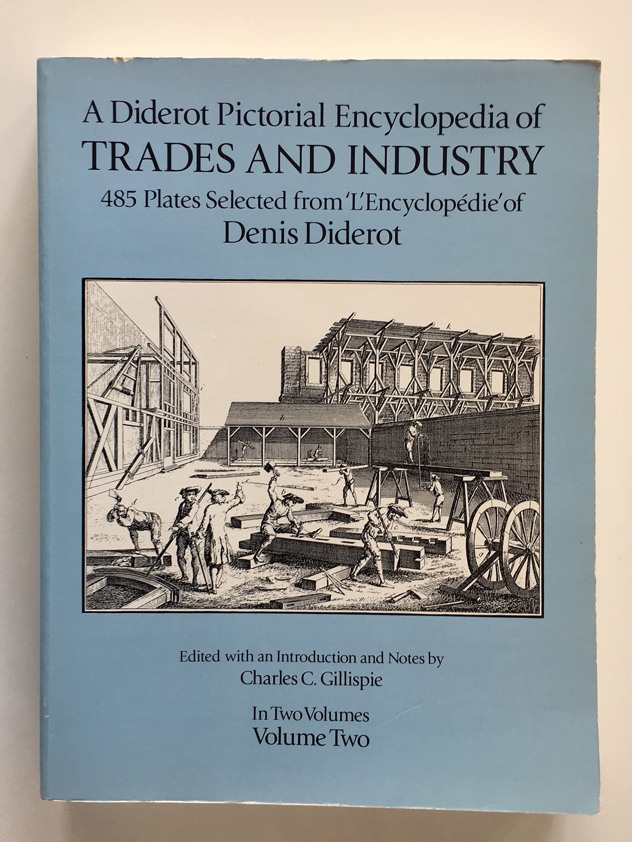 A Diderot Pictorial Encyclopedia of Trades and Industry Manufacturing and the Technical Arts in Plates Selected from "L'Encyclopédie, Ou Dictionnaire Raisonné Des Sciences, Des Arts, Et Des Métiers" of Denis Diderot