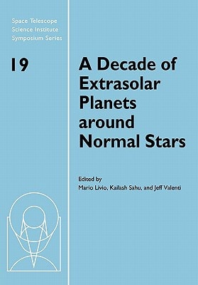 Decade of Extrasolar Planets Around Normal Stars: Proceedings of the Space Telescope Science Institute Symposium, Held in Baltimore, Maryland May 2-5 2005