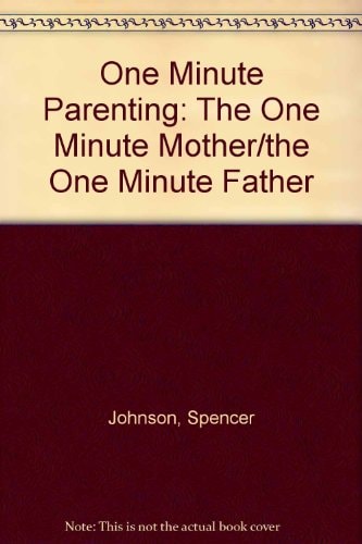One Minute Parenting Two Books in One--"The One Minute Mother," "The One Minute Father"