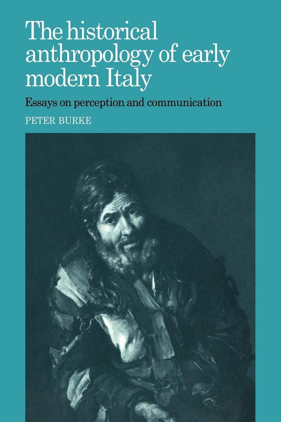 The Historical Anthropology of Early Modern Italy Essays on Perception and Communication