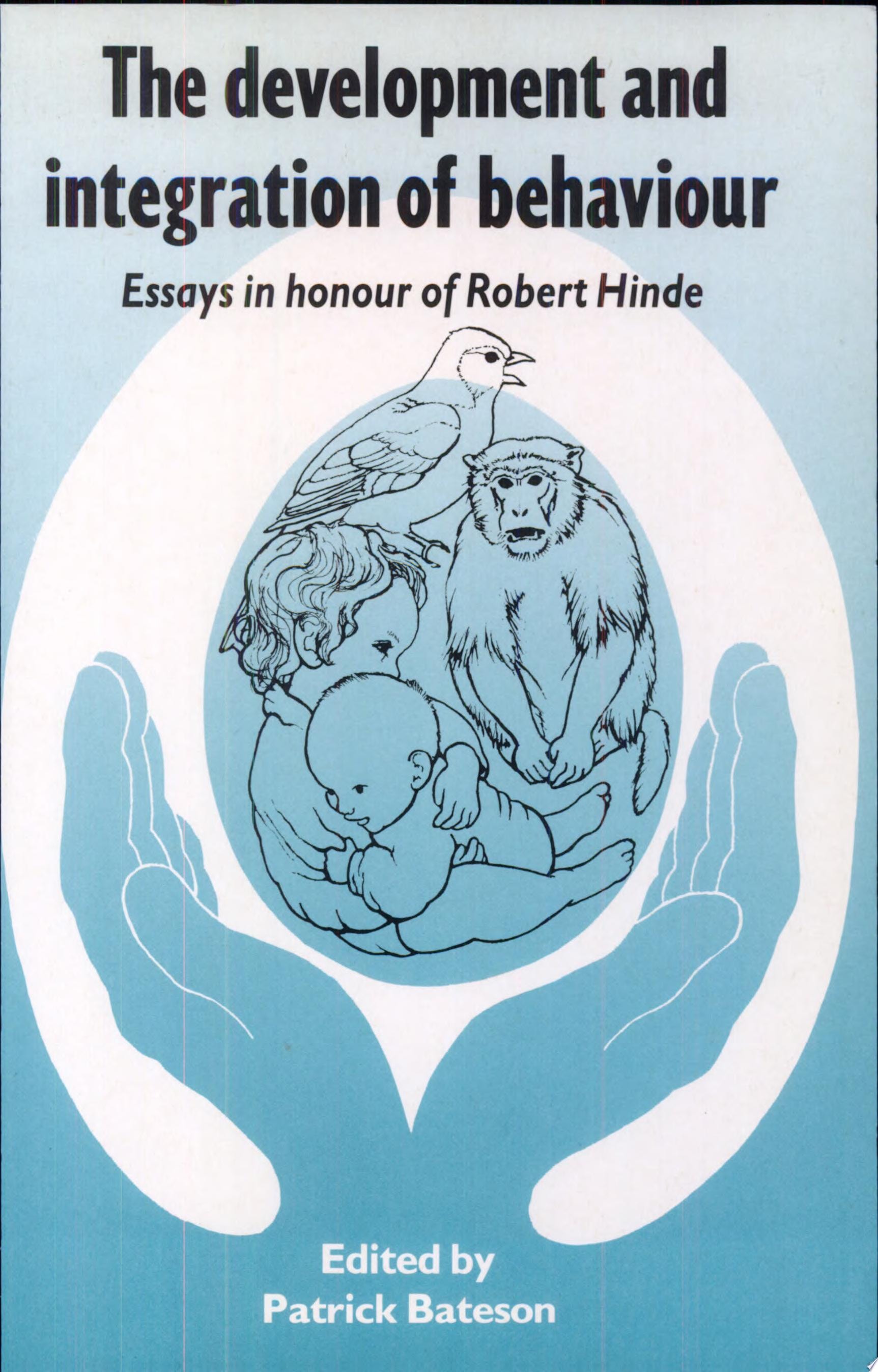 The Development and Integration of Behaviour Essays in Honour of Robert Hinde