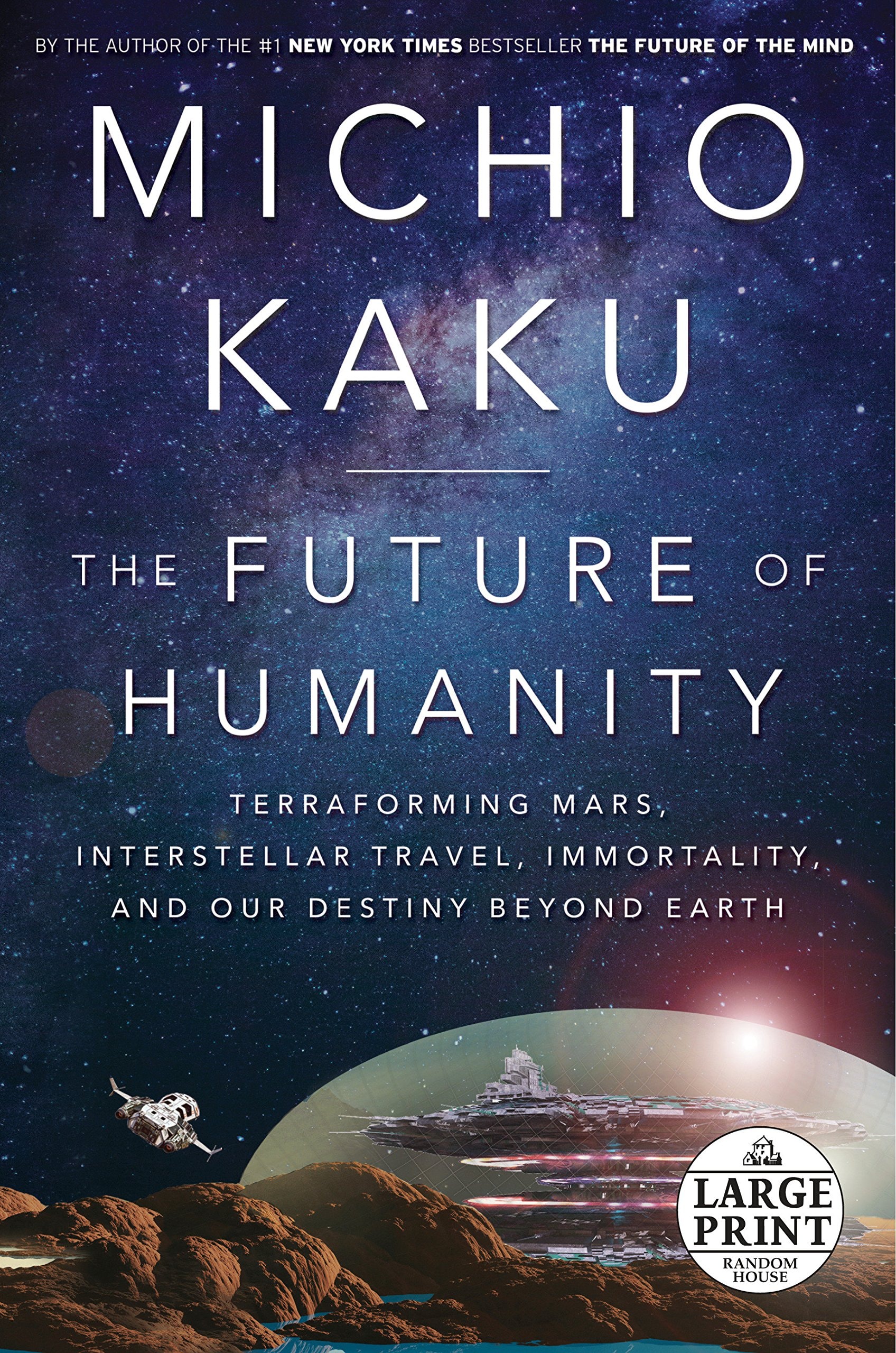 The Future of Humanity Terraforming Mars, Interstellar Travel, Immortality, and Our Destiny Beyond Earth