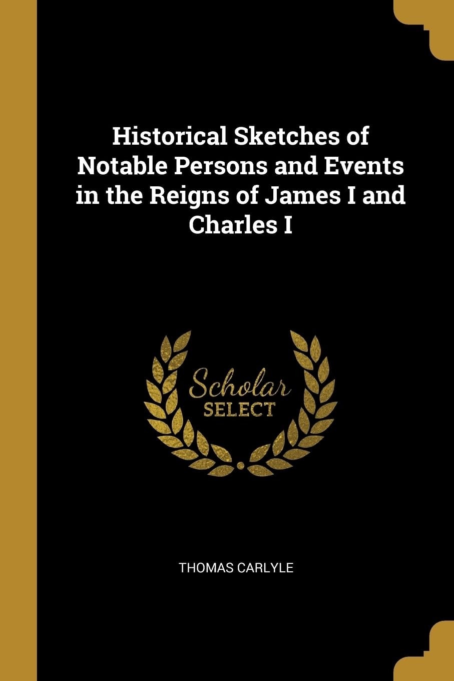Historical Sketches of Notable Persons and Events in the Reigns of James I and Charles I