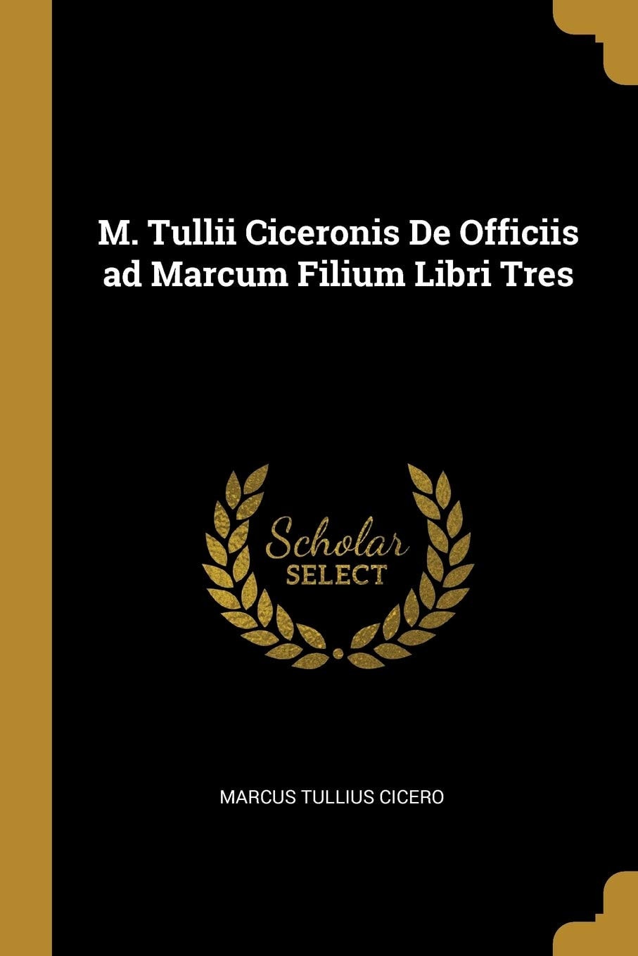 M. Tullii Ciceronis De Officiis Ad Marcum Filium Libri Tres