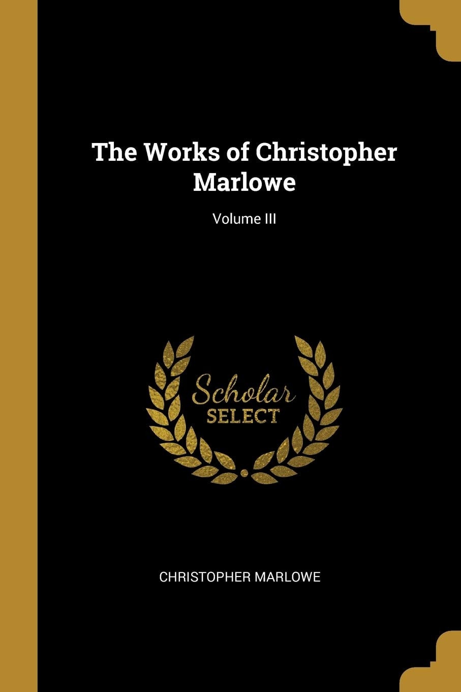 The Works of Christopher Marlowe; Volume III