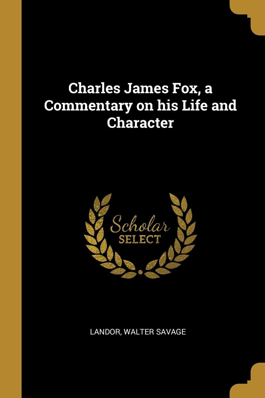 Charles James Fox: A Commentary on His Life and Character