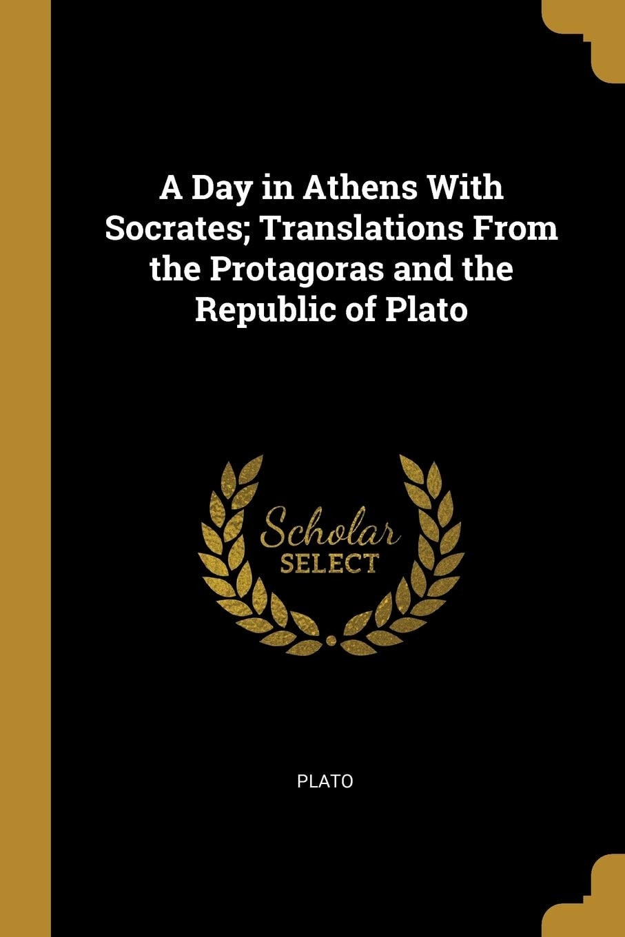 A Day In Athens With Socrates: Translations From The Protagoras And The Republic Of Plato