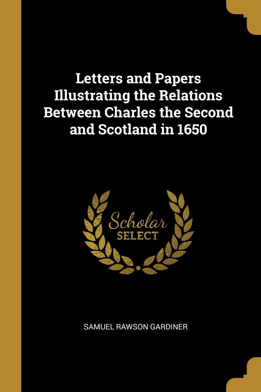 Letters and Papers Illustrating the Relations Between Charles the Second and Scotland In 1650
