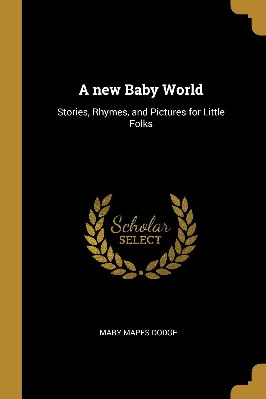 A New Baby World Stories, Rhymes, and Pictures for Little Folks (Classic Reprint)