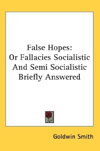 False Hopes: Or Fallacies Socialistic and Semi Socialistic Briefly Answered