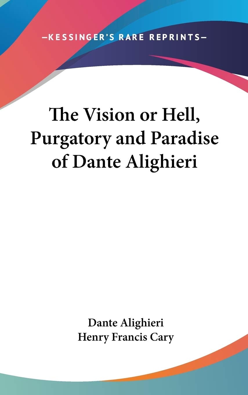 The Vision Or Hell, Purgatory And Paradise Of Dante Alighieri
