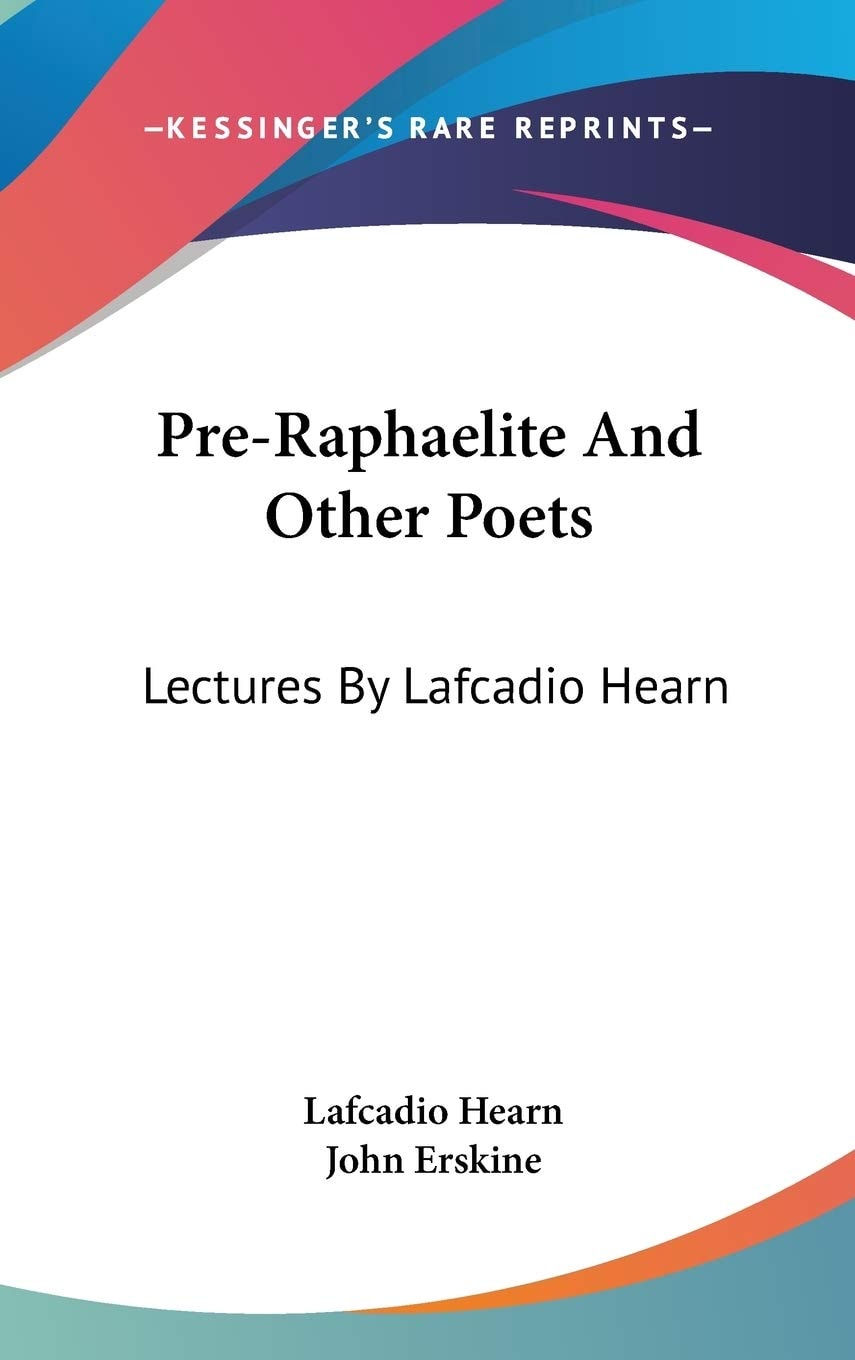 Pre-Raphaelite And Other Poets: Lectures By Lafcadio Hearn