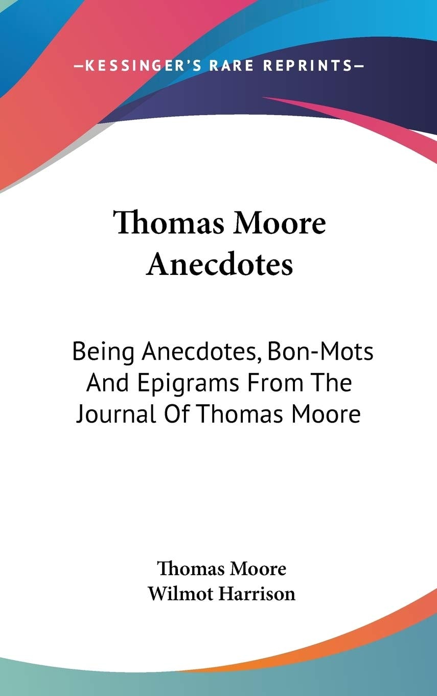 Thomas Moore Anecdotes: Being Anecdotes, Bon-Mots And Epigrams From The Journal Of Thomas Moore