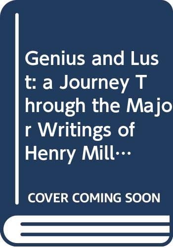 Genius and Lust A Journey Through the Major Writings of Henry Miller