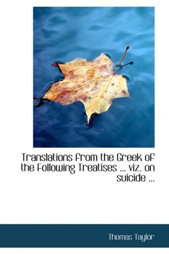 Translations from the Greek of the Following Treatises of Plotinus on Suicide