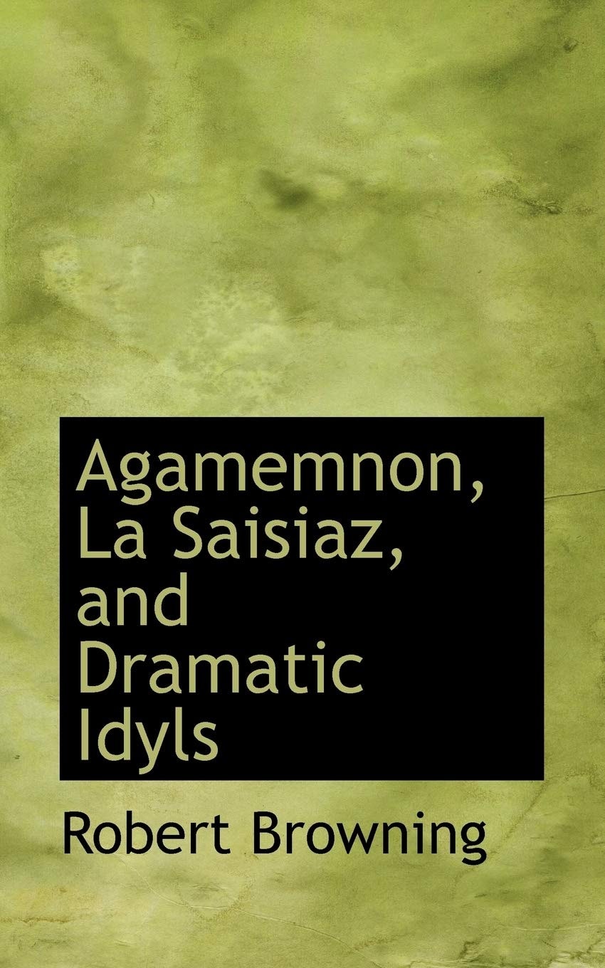 Agamemnon, La Saisiaz, and Dramatic Idyls