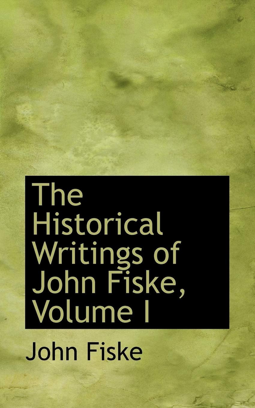 The Historical Writings of John Fiske, Volume I