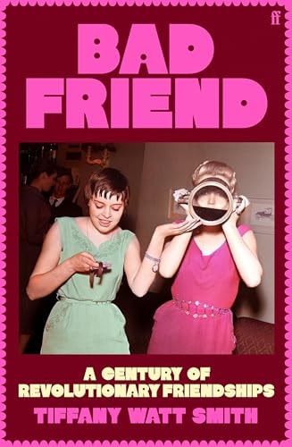 Bad Friend A Century of Revolutionary Friendships