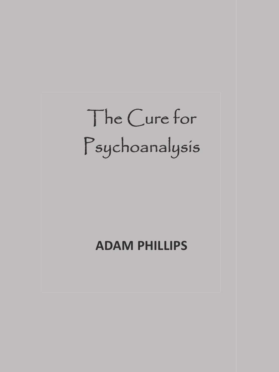 The Cure for Psychoanalysis Adam Phillips and Edward Corrigan